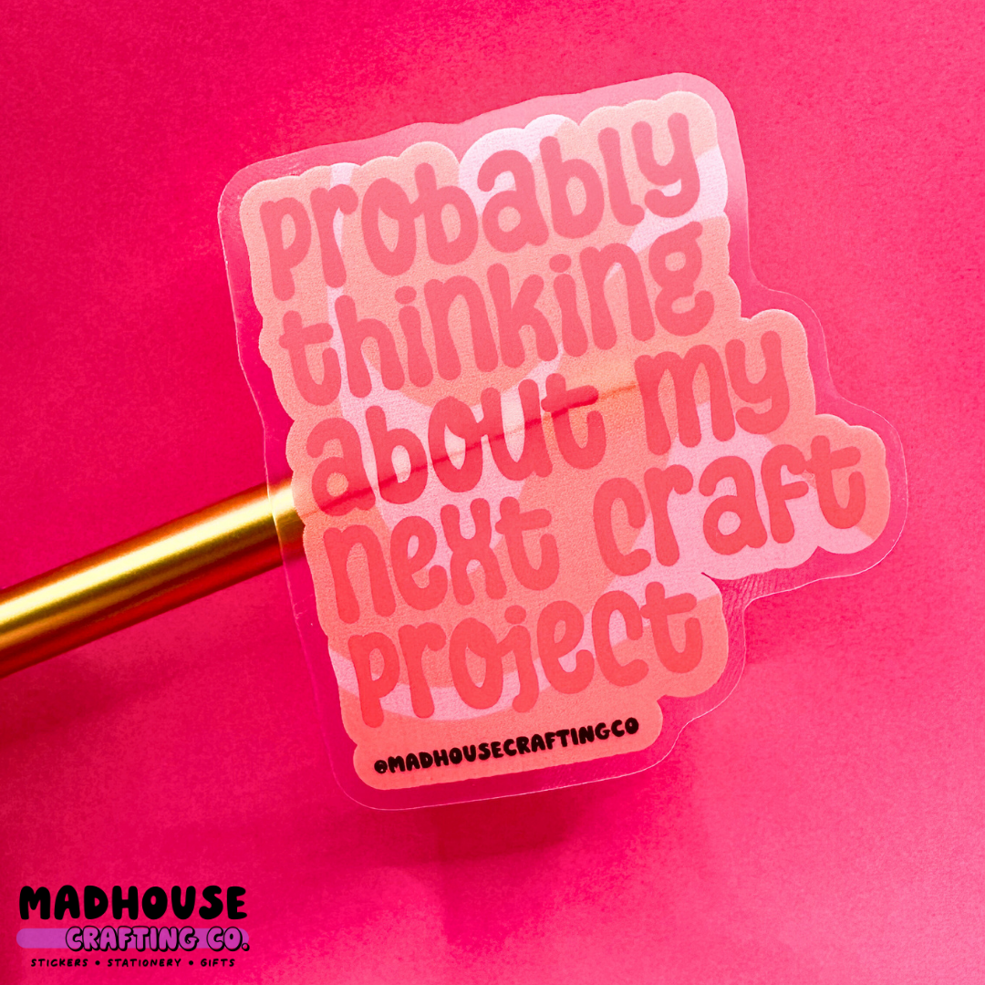 Probably Thinking About My Next Craft Project - Clear Matte Vinyl Sticker