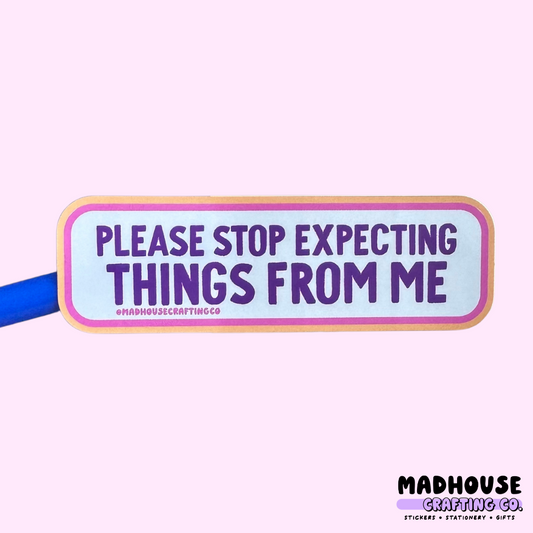 Please Stop Expecting Things From Me  -  Matte Waterproof Vinyl Sticker
