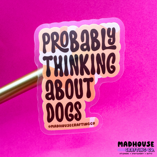 Probably Thinking About Dogs - Clear Matte Vinyl Sticker