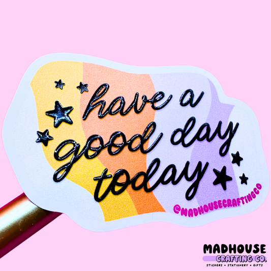 Have A Good Day Today - White Matte Textured Vinyl Sticker