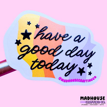 Have A Good Day Today - White Matte Textured Vinyl Sticker