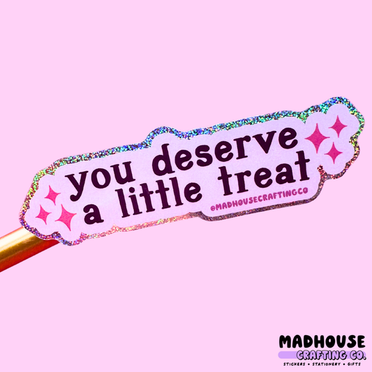 You Deserve A Little Treat -  Holo Glitter Vinyl Sticker