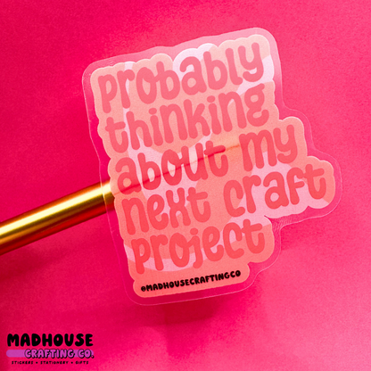 Probably Thinking About My Next Craft Project - Clear Matte Vinyl Sticker