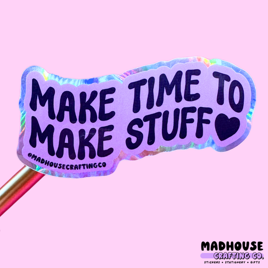 Make Time To Make Stuff - Holographic Vinyl Sticker