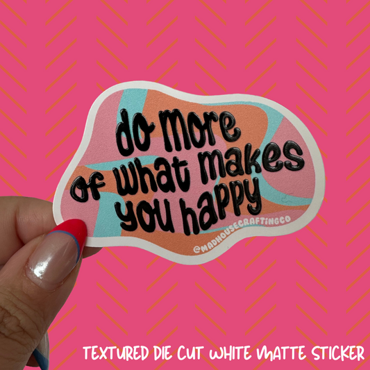 Do More of What Makes You Happy - Textured Vinyl Die Cut Sticker - 3x2.1 inches